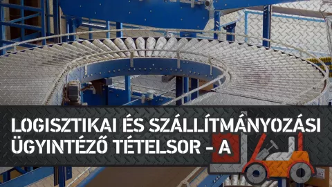 Logisztikai és szállítmányozási ügyintéző tételsor - A 